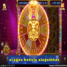 aragao noticia alagoinhas